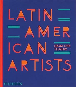Latin American Artists: From 1785 to Now Hardcover