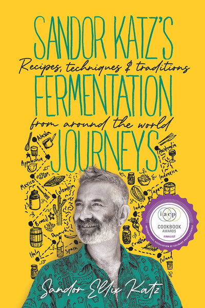 Sandor Katz’s Fermentation Journeys: Recipes, Techniques, and Traditions from around the World Hardcover