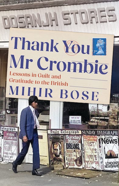 Thank You Mr Crombie Lessons in Guilt and Gratitude to the British: Mihir Bose Migration Museum