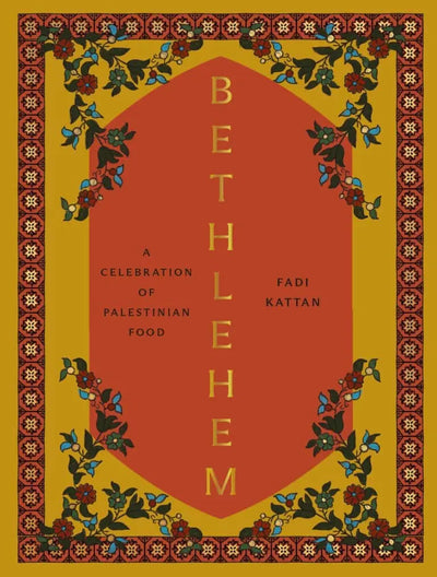 BETHLEHEM: A new cookery book and celebration of Palestinian food by Fadi Kattan Zaytoun