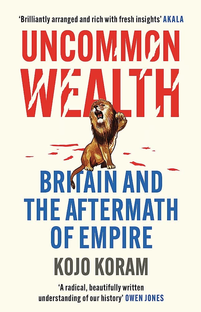 Kojo Koram: Uncommon Wealth: Britain and the Aftermath of Empire