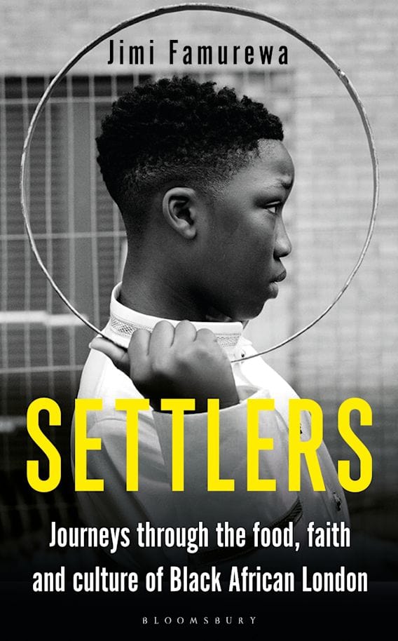 Settlers: Journeys Through the Food, Faith and Culture of Black African London Jimi Famurewa