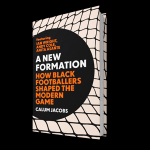 Calum Jacobs: A New Formation: How Black Footballers Shaped the Modern Game - Migration Museum Shop