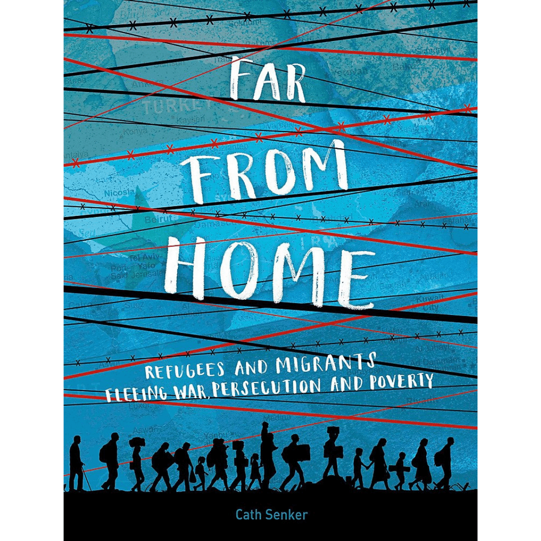 Cath Senker: Far From Home: Refugees and Migrants Fleeing War, Persecution and Poverty