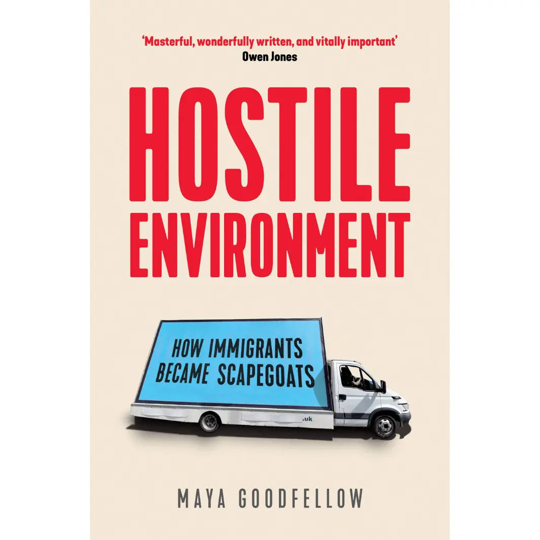 Maya Goodfellow: The Hostile Environment: How Immigrants Become Scapegoats - Migration Museum Shop