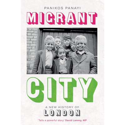 Panikos Panayi: Migrant City: A New History of London