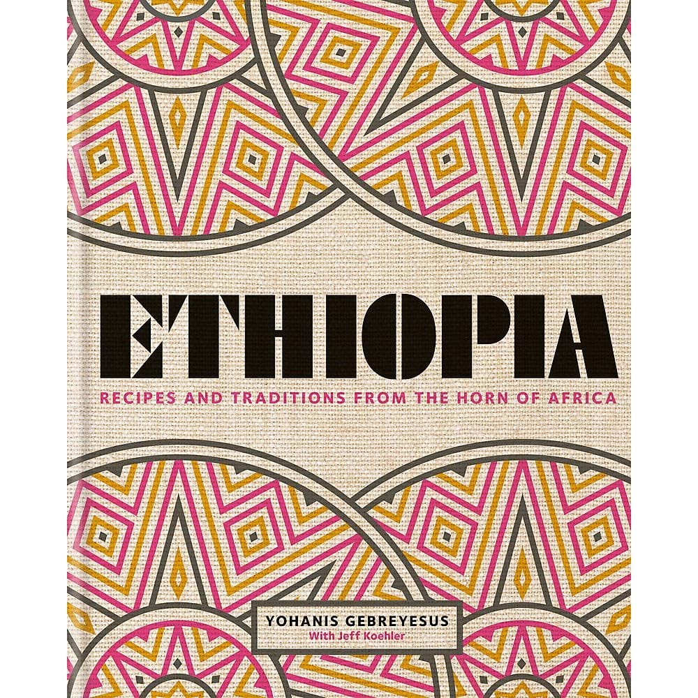 Yohanis Gebreyeus: Ethiopia: Recipes and Traditions from the Horn of Africa
