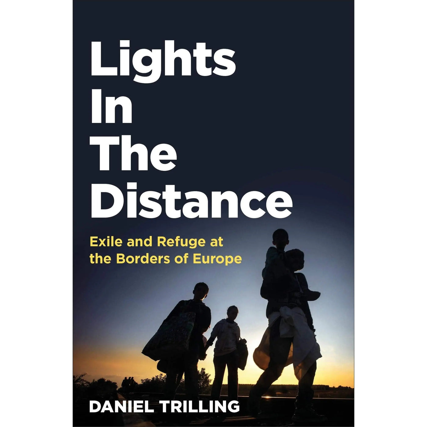 Daniel Trilling: Lights in the Distance Exile and Refuge at the Borders of Europe - Migration Museum Shop